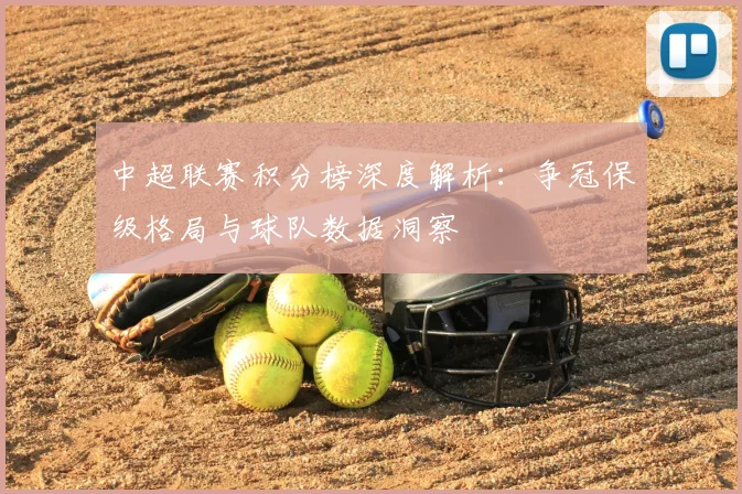 中超联赛积分榜深度解析：争冠保级格局与球队数据洞察