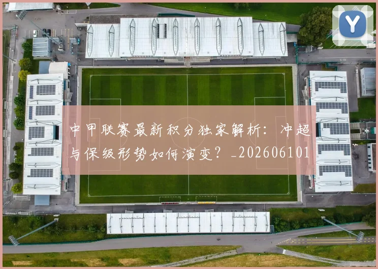 中甲联赛最新积分独家解析：冲超与保级形势如何演变？_20260610190332