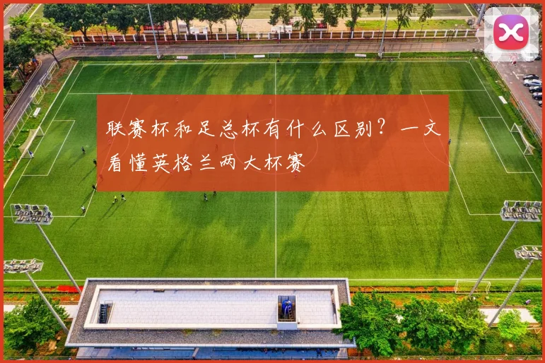 联赛杯和足总杯有什么区别？一文看懂英格兰两大杯赛