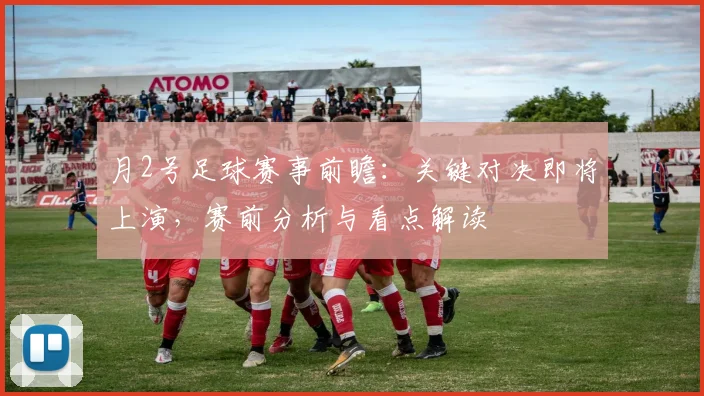 月2号足球赛事前瞻：关键对决即将上演，赛前分析与看点解读